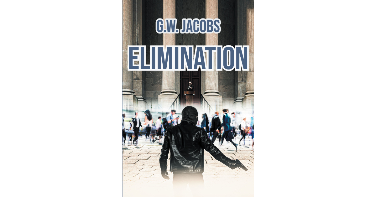 Author G.W. Jacobs’s New Book, “Elimination,” is a Thrilling and Action-Packed Novel Centered on a Mysterious Presidential Candidate with a Secret Past