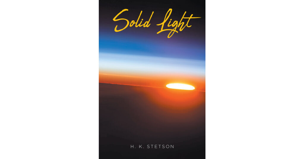 Author H. K. Stetson’s New Book, "Solid Light," is a Rich Connection Between French History and Real Science Blended with Religious History and Science Fiction