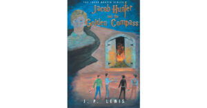 Author J.P. Lewis’s New Book "Jacob Hunter and the Golden Compass" is a Spellbinding Tale That Follows a Group of Heroes Who Must Retrieve a Lost Artifact of Great Power