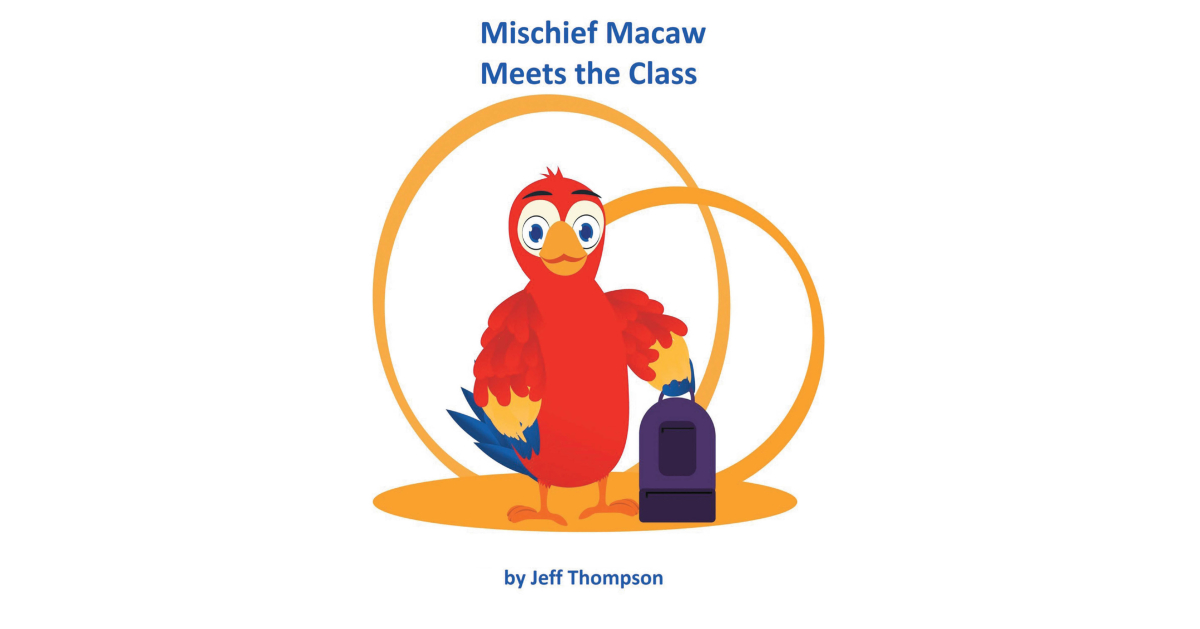 Author Jeff Thompson’s New Book, “Mischief Macaw Meets the Class,” Centers Around a Curious Young Macaw Who Must Write About How He Earned His Nickname for School