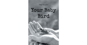 Author Joey Tripoli’s New Book, "Your Baby Bird," is a Stirring Collection of Poems and Writings to Inspire Readers to Continue on Their Dance of Faith to Embrace Christ