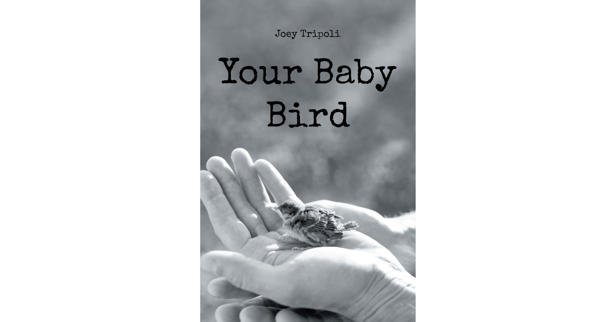 Author Joey Tripoli’s New Book, “Your Baby Bird,” is a Stirring Collection of Poems and Writings to Inspire Readers to Continue on Their Dance of Faith to Embrace Christ