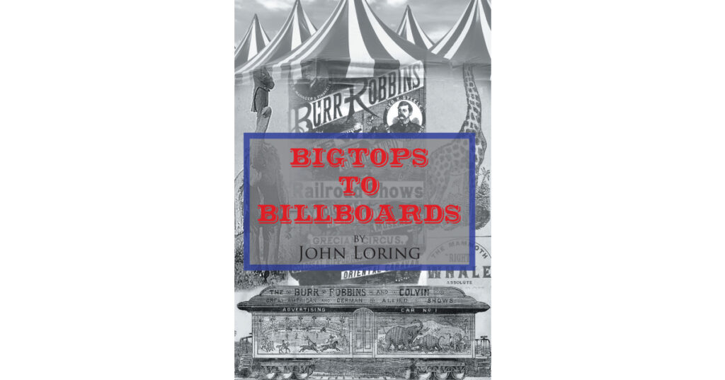 Author John Loring’s New Book, "Bigtops to Billboards," Tells the True Story of Colonel Burr Robbins and How He Fulfilled His Dream by Beginning the Burr Robins Circus