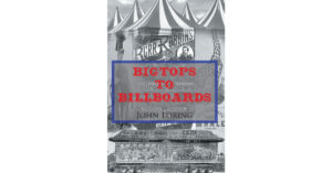 Author John Loring’s New Book, "Bigtops to Billboards," Tells the True Story of Colonel Burr Robbins and How He Fulfilled His Dream by Beginning the Burr Robins Circus