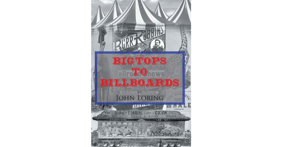 Author John Loring’s New Book, “Bigtops to Billboards,” Tells the True Story of Colonel Burr Robbins and How He Fulfilled His Dream by Beginning the Burr Robins Circus