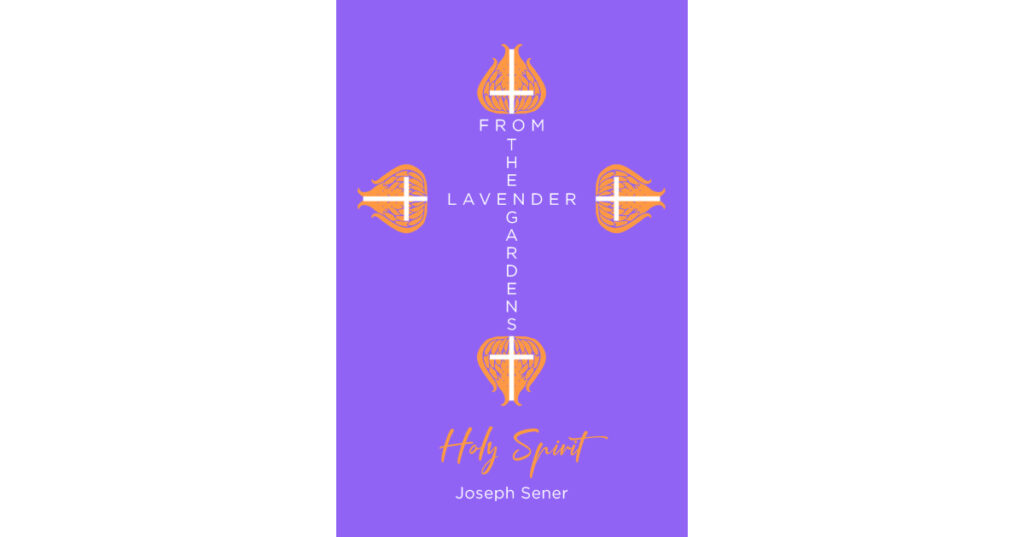 Author Joseph Sener’s New Book, "From the Lavender Gardens: Holy Spirit," is a Spiritual Look at the Healing and Preparing for the End Times