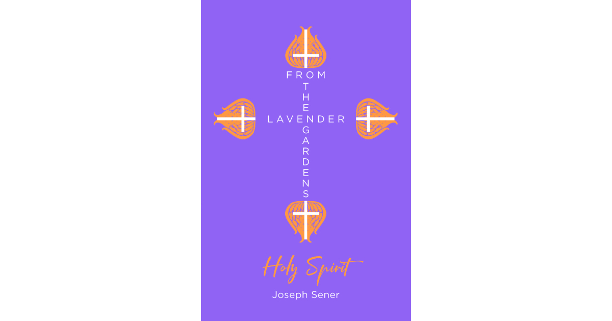 Author Joseph Sener’s New Book, “From the Lavender Gardens: Holy Spirit,” is a Spiritual Look at the Healing and Preparing for the End Times