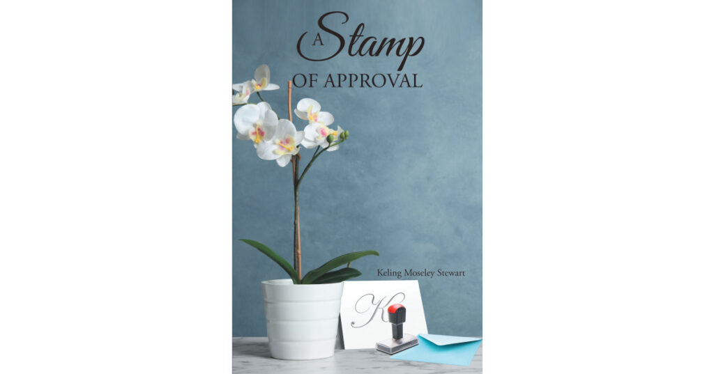 Author Keling Moseley Stewart’s New Book, "A Stamp of Approval," is a True Story of Keling Moseley Stewart’s Life, Faith, Enduring Struggles, and the Power of Prayer
