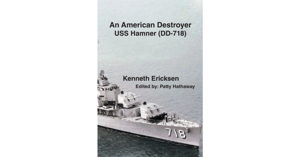 Author Kenneth Ericksen’s New Book, "An American Destroyer: USS Hamner (DD-718)," Explores the Escapades and Daily Life Aboard a Former U.S. Navy Destroyer
