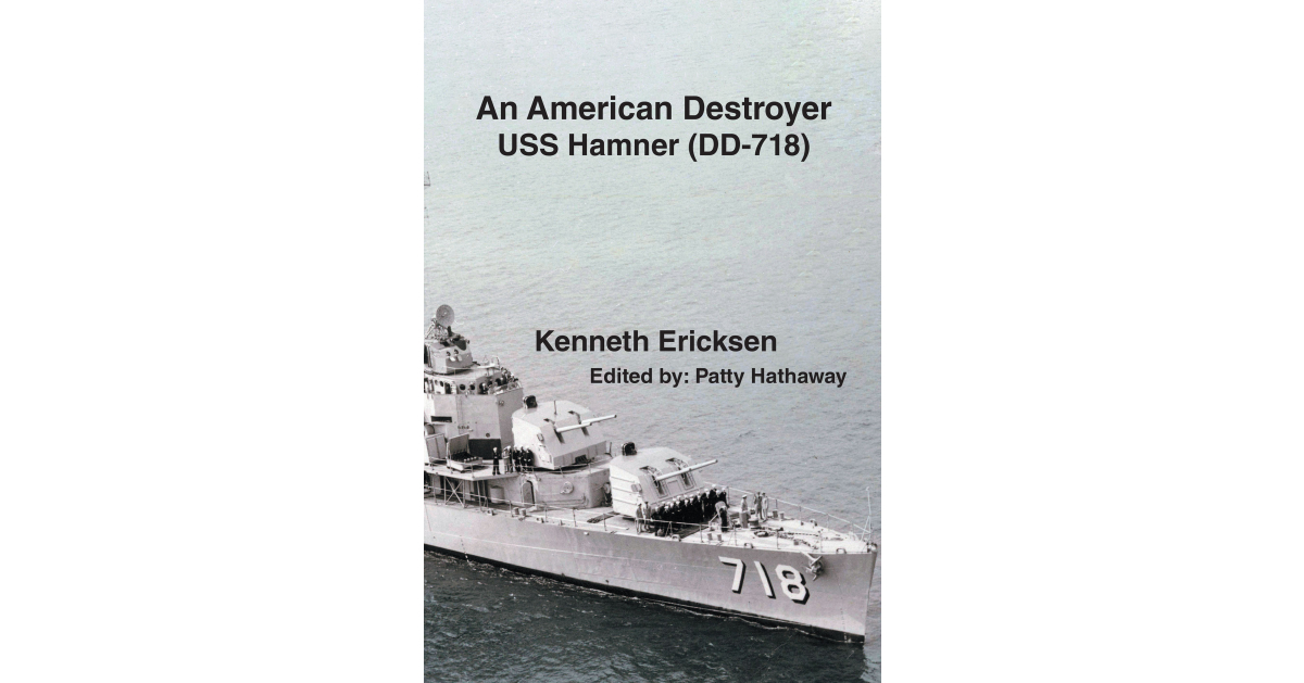 Author Kenneth Ericksen’s New Book, “An American Destroyer: USS Hamner (DD-718),” Explores the Escapades and Daily Life Aboard a Former U.S. Navy Destroyer Author Kenneth Ericksen’s New Book, “An American Destroyer: USS Hamner (DD-718),” Explores the Escapades and Daily Life Aboard a Former U.S. Navy Destroyer