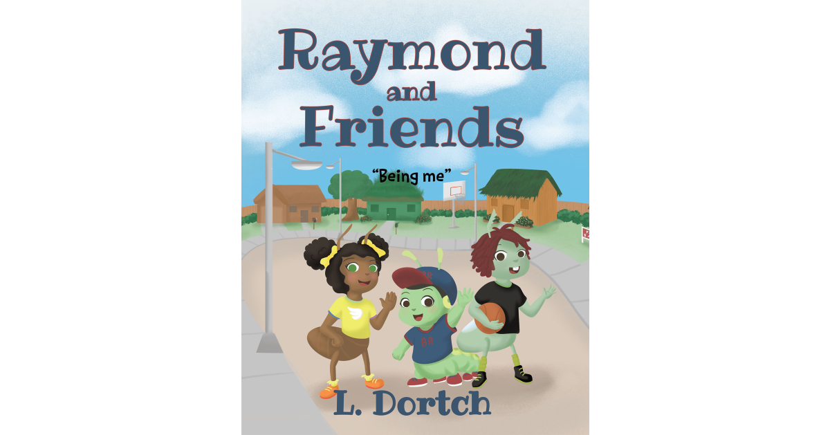 Author L. Dortch’s New Book, “Raymond and Friends: ‘Being Me,’” Follows a Young Caterpillar Who Learns the Importance of Being Oneself and Trusting in the Lord