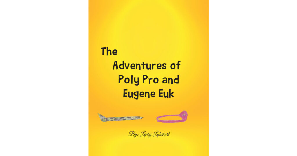 Author Larry Lukehart’s New Book, "The Adventures of Poly Pro and Eugene Euk," is a Fun and Enjoyable Children’s Book with an Educational Purpose
