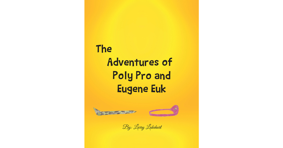Author Larry Lukehart’s New Book, “The Adventures of Poly Pro and Eugene Euk,” is a Fun and Enjoyable Children’s Book with an Educational Purpose
