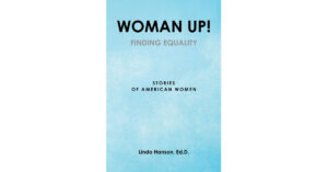 Author Linda Hanson, Ed.D.'s, New Book 'Woman Up! Finding Equality Stories of American Women' Explores the Riveting History of Women's Equality in America