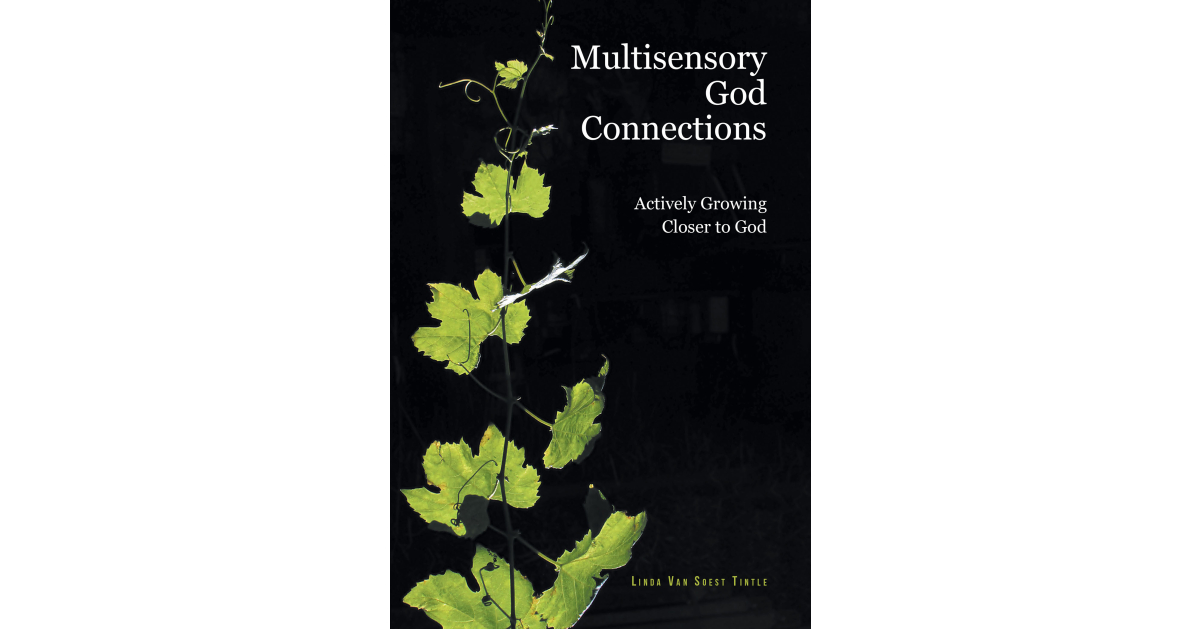 Author Linda Van Soest Tintle’s New Book, “Multisensory God Connections: Actively Growing Closer to God,” is a Guide for Readers to Deepen Their Connection with God
