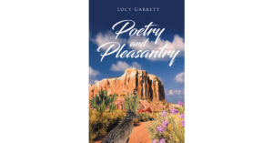 Author Lucy Garrett’s New Book, "Poetry and Pleasantry," is a Lighthearted Yet Poignant Collection of Poetry and Prose for Readers of All Ages