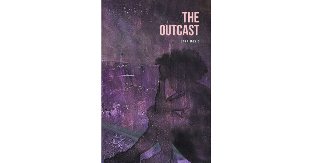 Author Lynn Davis’s New Book, "The Outcast," Follows a Young Girl Who Discovers Her Desire to do the Will of God and Bring Peace and Understanding to Those Around Her
