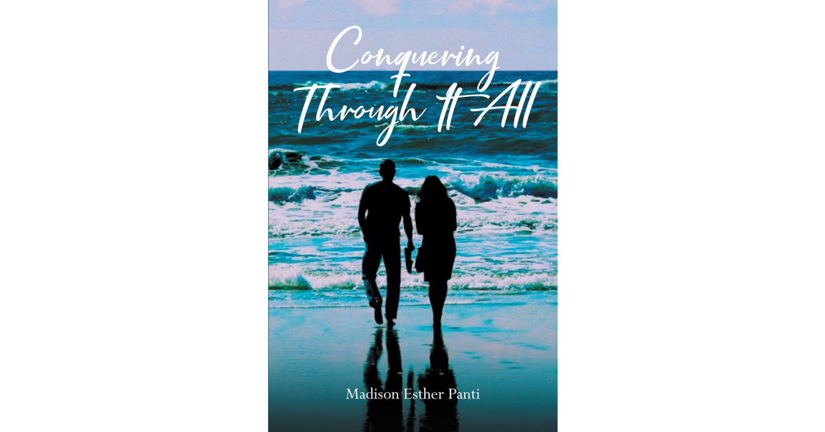 Author Madison Esther Panti’s New Book, “Conquering Through It All,” is a Riveting Novel That Introduces Several Couples Who Face Obstacles Together