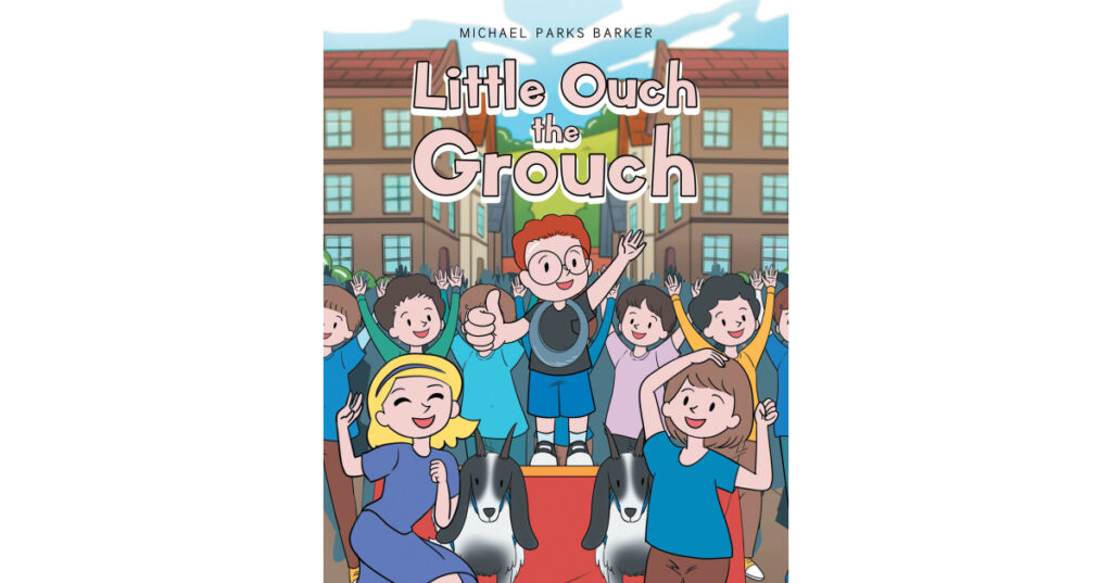 Author Michael Parks Barker’s New Book, "Little Ouch the Grouch," is the Story of Little Ouch and His Lessons About Being Happy in Life