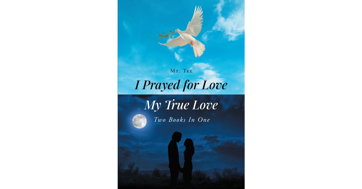 Author Mt. Tee’s New Book, “I Prayed for Love-My True Love: Two Books in One,” is an Exploration of the Impact That Losing a Deep Love Continues to Have on the Author