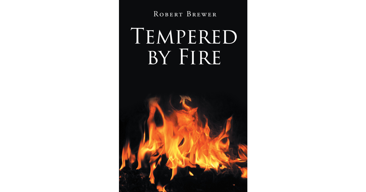 Author Robert Brewer’s New Book, “Tempered by Fire,” Follows a Teen Whose Life is Changed in Tragedy That Ignites a Fire Deep Within His Soul, Driving Him to Find Success