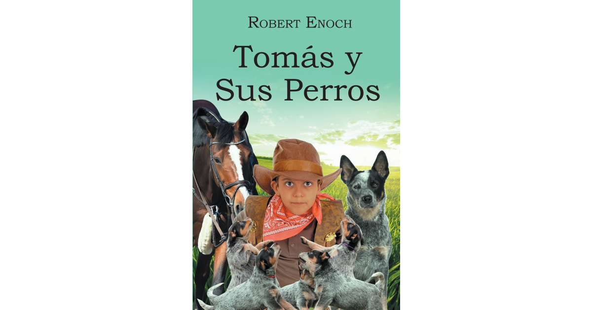 Author Robert Enoch’s New Book, “Tomás y Sus Perros,” is a Spellbinding Story Inspired by the Era of the Old West of a Boy and His Grandfather Who Run a Ranch Together