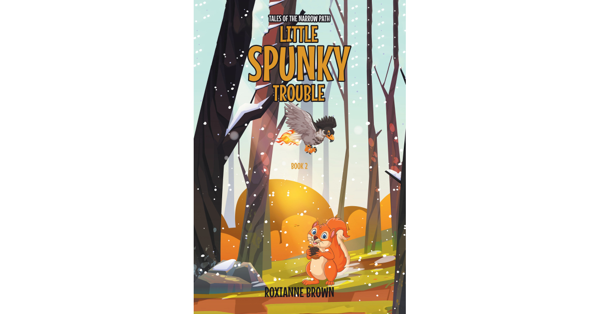 Author Roxianne Brown’s New Book, “Little Spunky Trouble: Book 2,” is a Delightful Story About Spunky the Chipmunk and All His Remarkable Adventures