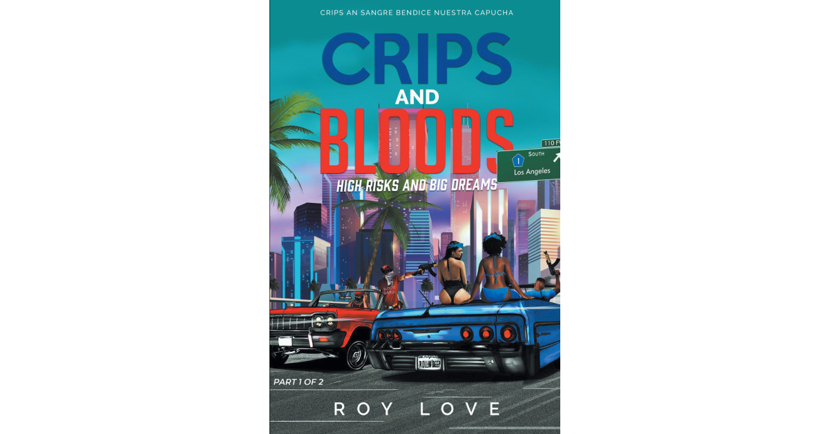 Author Roy M. Love’s New Book, “Crips and Bloods: High Risk and Big Dreams: Part 1 of 2,” Shares the True Stories of the Rise of These Two Notorious Groups