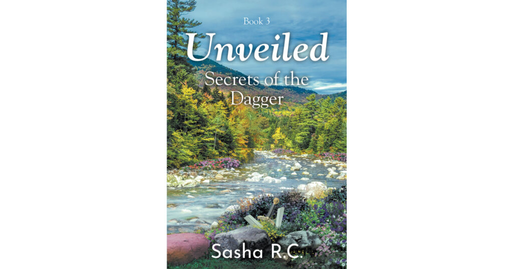 Author Sasha R.C.’s New Book, "Unveiled: Secrets of the Dagger: Book 3," Finds a Group of Heroes Attempting to Locate the Pieces of a Weapon That Holds Their Last Hopes