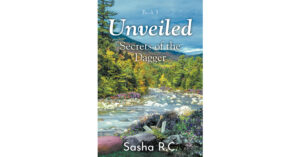Author Sasha R.C.’s New Book, "Unveiled: Secrets of the Dagger: Book 3," Finds a Group of Heroes Attempting to Locate the Pieces of a Weapon That Holds Their Last Hopes