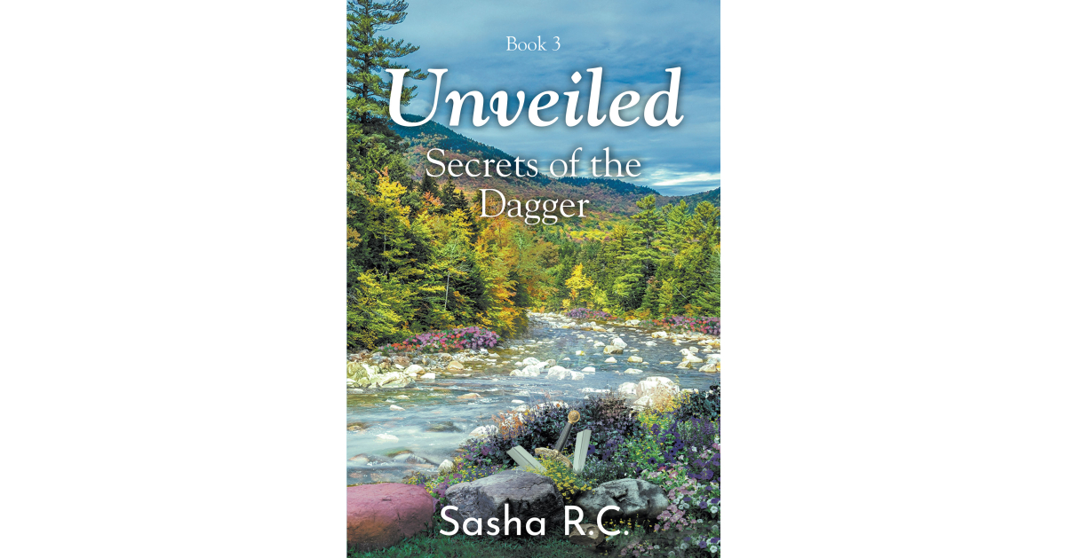 Author Sasha R.C.’s New Book, “Unveiled: Secrets of the Dagger: Book 3,” Finds a Group of Heroes Attempting to Locate the Pieces of a Weapon That Holds Their Last Hopes