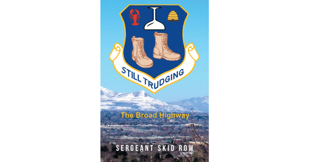 Author Sergeant Skid Row’s New Book, "Still Trudging: the Broad Highway," is an Engaging Series of Short Stories Inspired by the Author's Journey to Healing and Sobriety