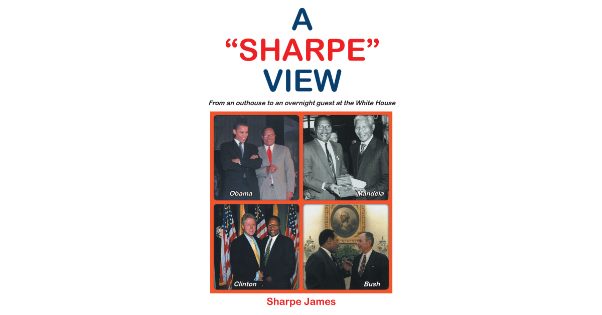Author Sharpe James’s New Book, “A ‘SHARPE’ VIEW,” is a Stirring Account of How the Author Found Success and a Bright Future Through the Struggles He Endured