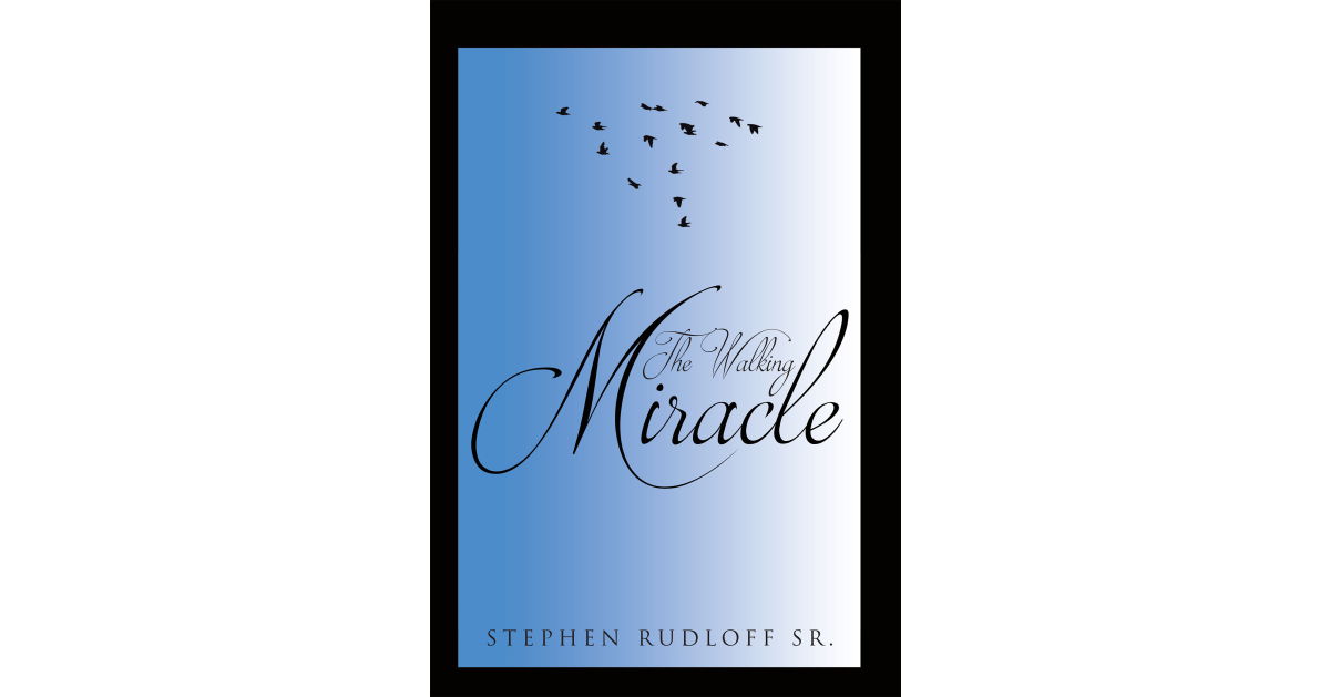 Author Stephen Rudloff Sr.’s New Book, “The Walking Miracle,” is the Gripping True Story of the Author’s Fight Against Cancer and Later a Stroke That Threatened His Life