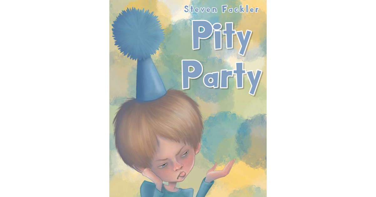 Author Steven Fackler’s New Book, “Pity Party,” is a Poignant Tale of a Young Boy Who Makes Plans to Pout and Throw a Pity Party for Sympathy After Having a Difficult Day