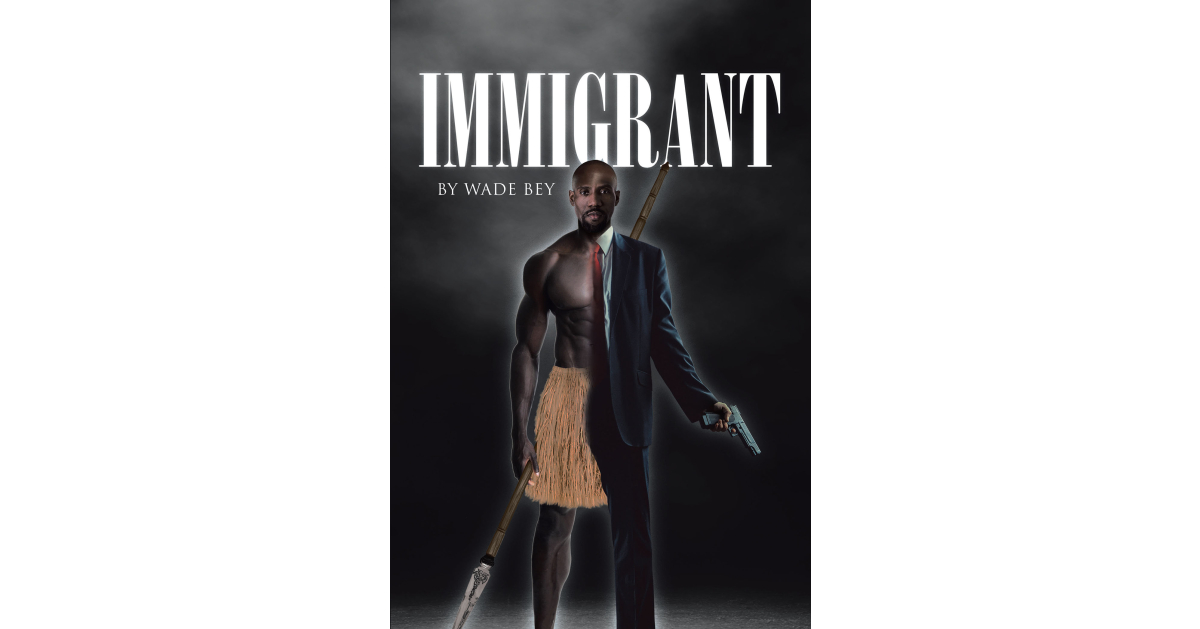 Author Wade Bey’s New Book “Immigrant” is an Epic Saga Charting the Journey of a Young Dahomey Warrior from His African Village to the Back Rooms of Chicago’s Drug Trade