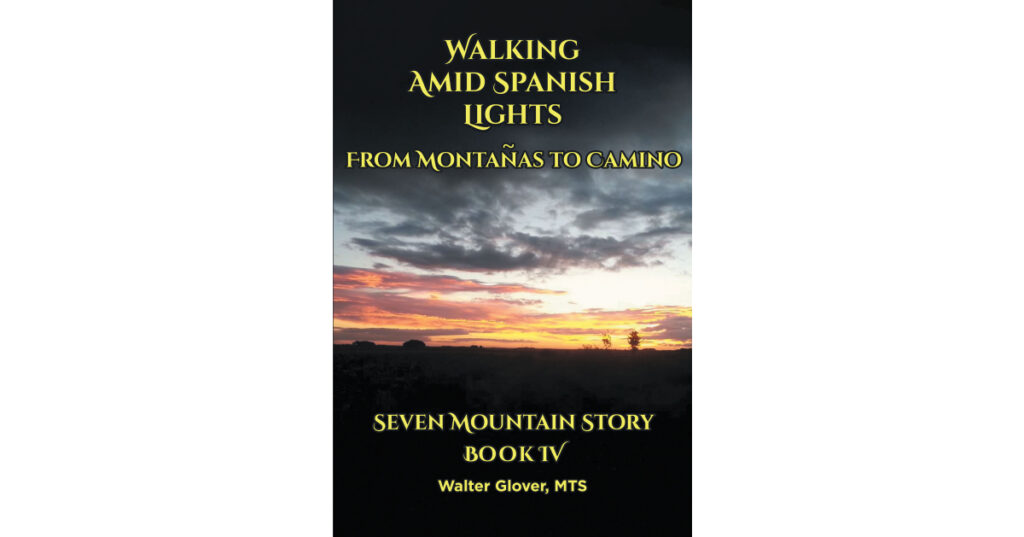 Author Walter Glover, MTS’s New Book, “Walking Amid Spanish Lights: From Montañas to Camino,” Follows Walter on His Spiritual & Physical Journey Along El Camino in Spain