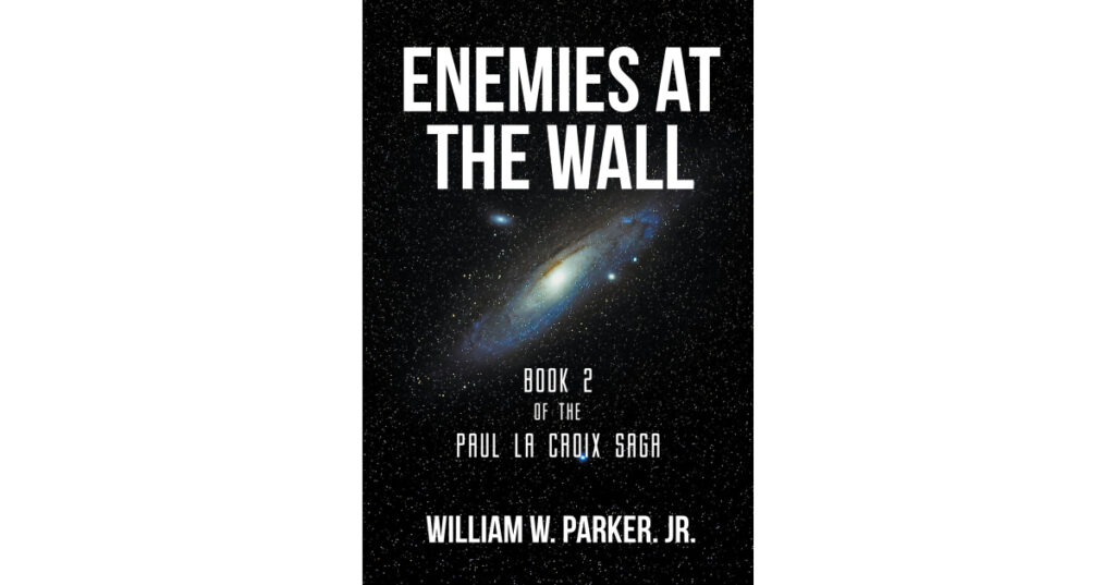 Author William W. Parker Jr.’s New Book, "Enemies at the Wall: Book 2 of the Paul La Croix Saga," is the Riveting Second Installment in This Captivating Fantasy Series