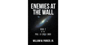 Author William W. Parker Jr.’s New Book, "Enemies at the Wall: Book 2 of the Paul La Croix Saga," is the Riveting Second Installment in This Captivating Fantasy Series