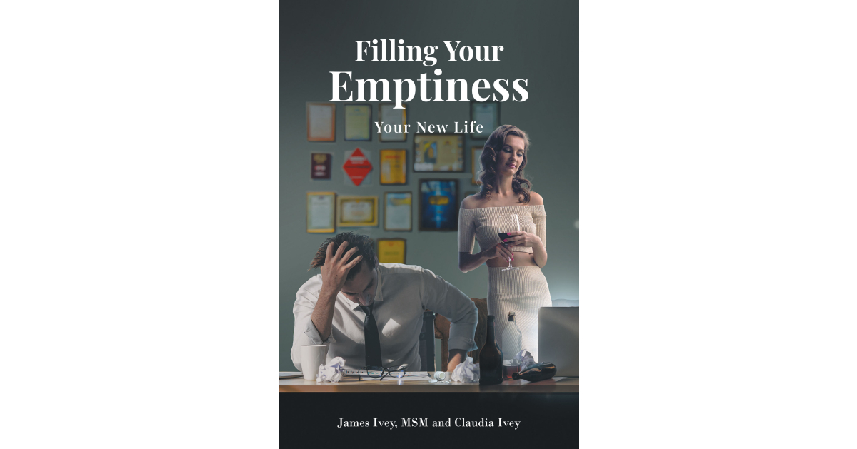 Authors James Ivey, MSM & Claudia Ivey’s New Book, “Filling Your Emptiness: Your New Life,” Reveals How to Fight the Emotional and Spiritual Emptiness Often Felt in Life