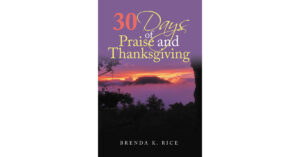 Brenda K. Rice’s New Book, "30 Days of Praise and Thanksgiving," is a Collection of Daily Prayers That Calls Upon Readers to Reach Out to God and Develop a Relationship