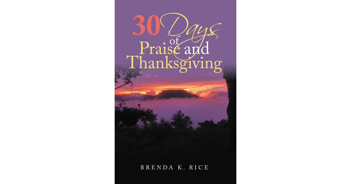 Brenda K. Rice’s New Book, “30 Days of Praise and Thanksgiving,” is a Collection of Daily Prayers That Calls Upon Readers to Reach Out to God and Develop a Relationship