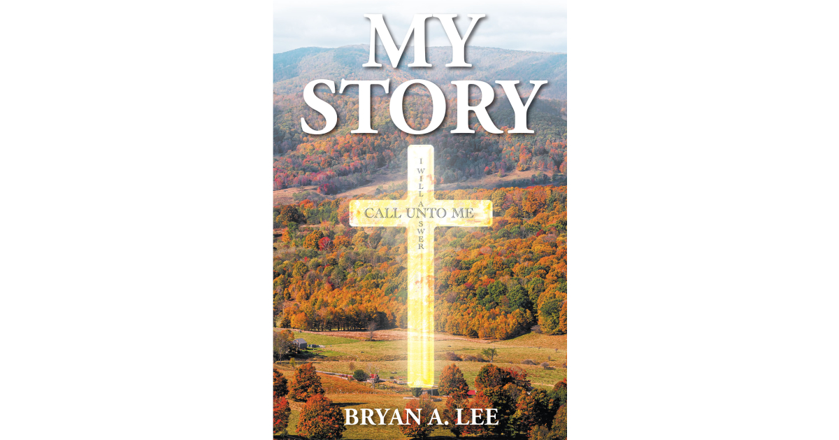 Bryan A. Lee’s Newly Released “My Story” is a Powerful Story of One Man’s Experience with Overcoming Addiction