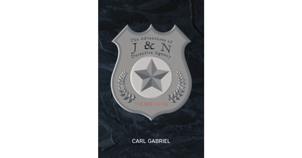 Carl Gabriel’s New Book, "The Adventures of J & N Detective Agency: The Beginning," is a Whirlwind Tale Chronicling the Thrilling Origins of Detective Jim Davis’ Agency