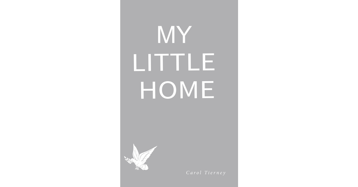 Carol Tierney’s New Book, “MY LITTLE HOME,” is a Jubilant and Uplifting Chapter Book That Teaches Young Readers About How Much Love God Has for His People