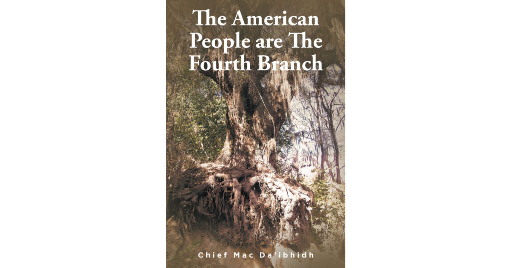 Chief Mac Da’ibhidh’s New Book, "The American People are The Fourth Branch," Explores the Power the American People Were Intended to Have Within Their Government