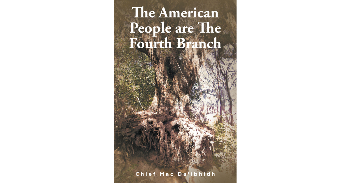 Chief Mac Da’ibhidh’s New Book, “The American People are The Fourth Branch,” Explores the Power the American People Were Intended to Have Within Their Government
