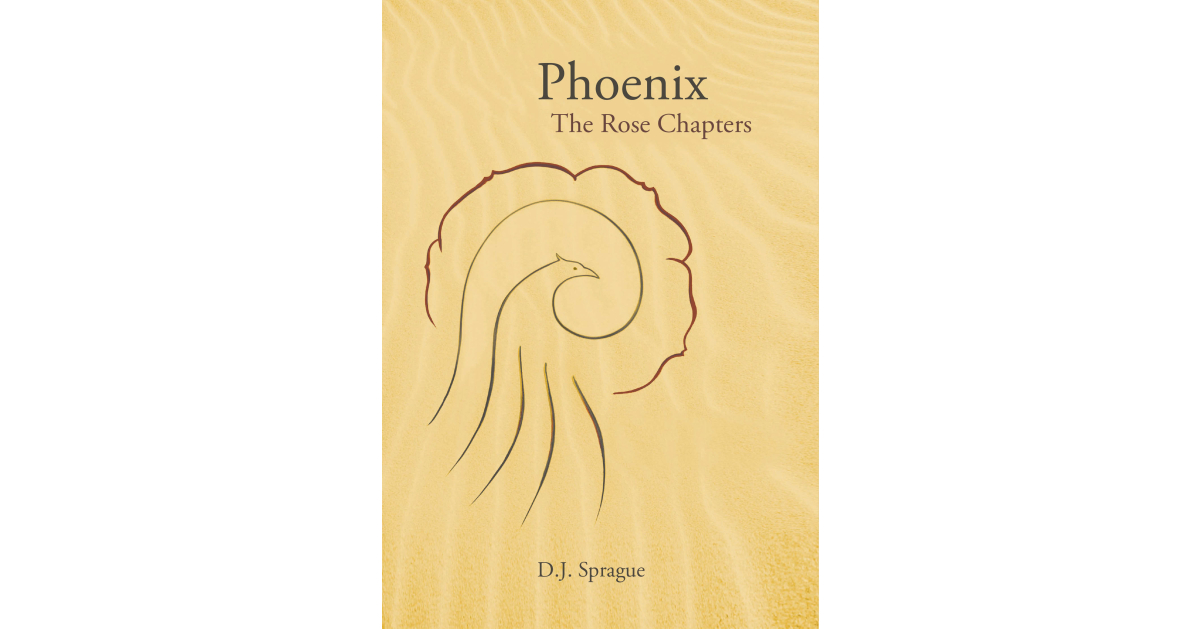 D.J. Sprague’s New Book, “Phoenix: The Rose Chapters,” is a Thought-Provoking and Captivating Journey of One Searching for Love and Meaning Within This Vast World