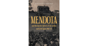Dane Pizzuti Krogman’s New Book, "MENDOTA and the Restive Rivers of the Indian and Civil Wars 1861-'65," is a Compelling Look at a Dark Period in American History
