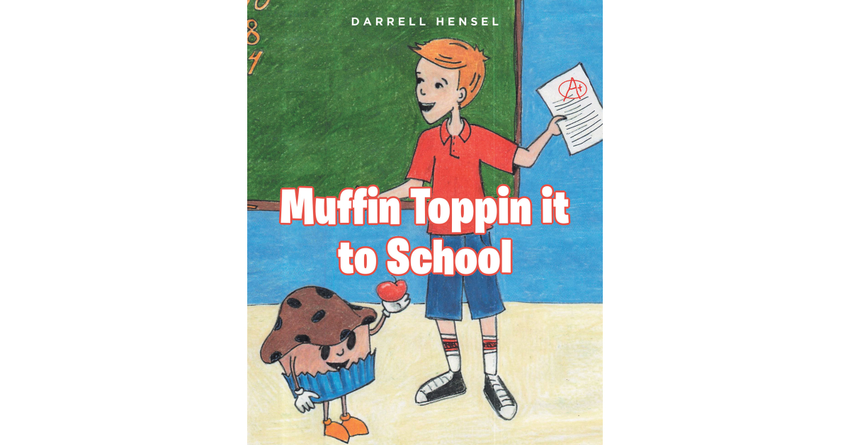 Darrell Hensel’s New Book, “Muffin Toppin’ It to School,” Creatively Equips Young Children with the Fundamentals of Daily Life